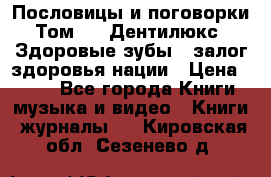 Пословицы и поговорки. Том 6  «Дентилюкс». Здоровые зубы — залог здоровья нации › Цена ­ 310 - Все города Книги, музыка и видео » Книги, журналы   . Кировская обл.,Сезенево д.